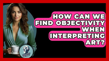 How Can We Find Objectivity When Interpreting Art? - Philosophy Beyond