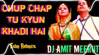 Chup Chap Tu Kyun Khadi Hai Edm Drop Mix DJ AMIT MEERUT