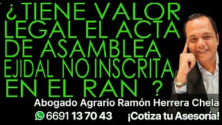 ¿Tiene valor legal el acta de asamblea ejidal NO inscrita en el RAN?