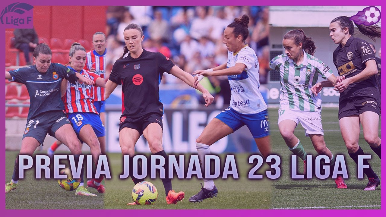 ⚔️ LA PREVIA DE LA JORNADA 23 DE LIGA F - YouTube