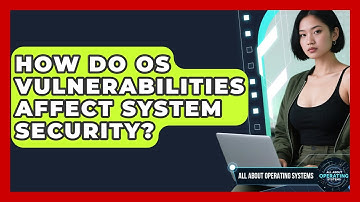 How Do OS Vulnerabilities Affect System Security? | All About Operating Systems News