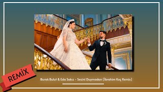 Burak Bulut & Eda Sakız - Sesini Duymadan (İbrahim Koç Remix)