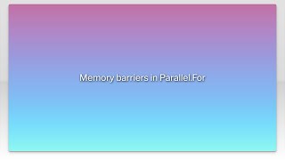 Memory barriers in Parallel.For