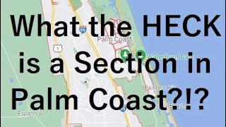 What the heck is a section?!? Palm Coast Sections Explained! - Moving to Palm Coast, Florida