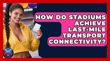 How Do Stadiums Achieve Last-mile Transport Connectivity? - Where the Fans Roar