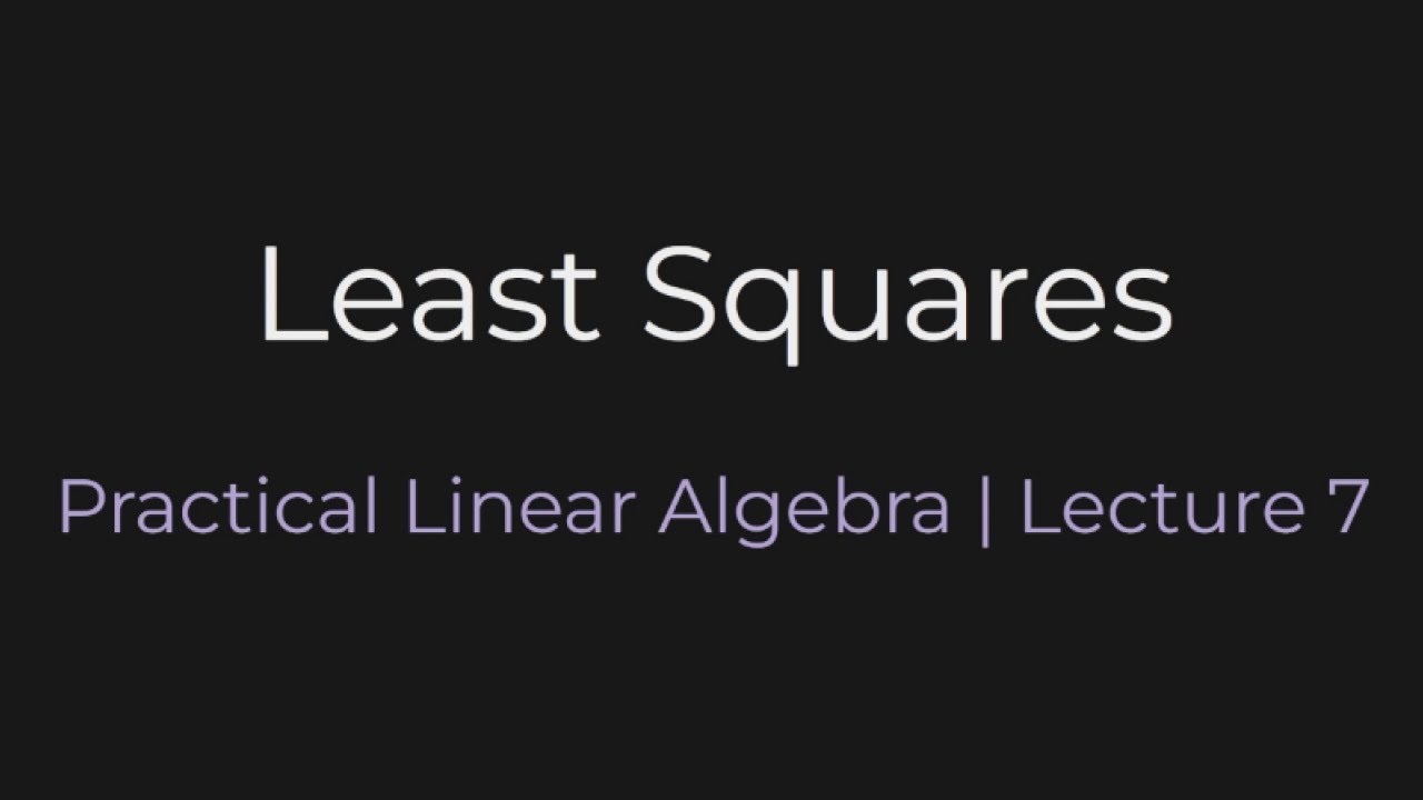 Least Squares | Practical Linear Algebra (Lecture 7) - YouTube