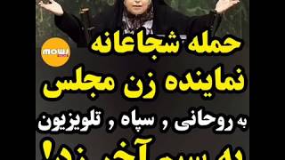 سخنرانی شجاعانه و حمله زن نماینده مجلس به روحانی و سپاه و ...!!