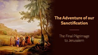 The Adventure of our Sanctification.The Final Pilgrimage to Jerusalem.(Day 33, 5th Sunday Lent 2021)