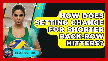 How Does Setting Change For Shorter Back-row Hitters? - The Volleyball Hub