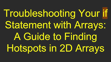 Troubleshooting Your if Statement with Arrays: A Guide to Finding Hotspots in 2D Arrays