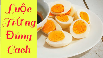 Luộc trứng sao cho dễ bóc vỏ | Cách luộc trứng không bị nứt