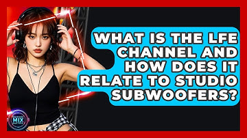 What Is The LFE Channel And How Does It Relate To Studio Subwoofers? - Electronic Mix Masters
