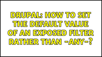 Drupal: How to set the default value of an exposed filter rather than -Any-? (5 Solutions!!)