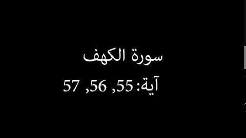 سورة الكهف مكررة آية : ( 55 إلى 57 )