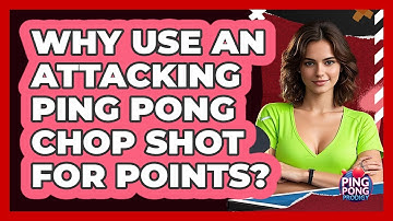 Why Use An Attacking Ping Pong Chop Shot For Points? - Ping Pong Prodigy