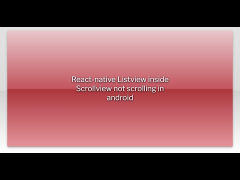 React-native Listview inside Scrollview not scrolling in android