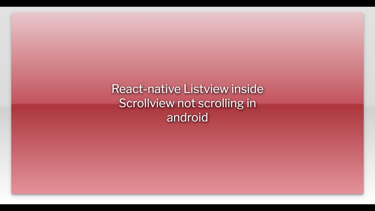 React-native Listview inside Scrollview not scrolling in android