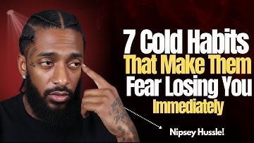 7 Cold Habits That Make Them Fear Losing You Immediately | Nipsey Hussle Motivational Speech!