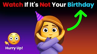 Watch This Video If It's Not Your Birthday! (Hurry Up!)