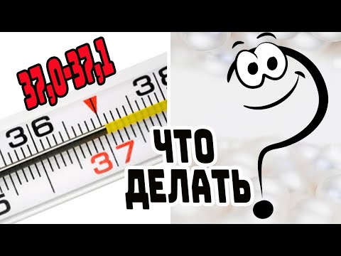 ПОДНЯЛАСЬ ТЕМПЕРАТУРА ТЕЛА / ЧТО ДЕЛАТЬ ПРИ ТЕМПЕРАТУРЕ 37 ГРАДУСОВ / ТЕМПЕРАТУРА  37,0-37,1