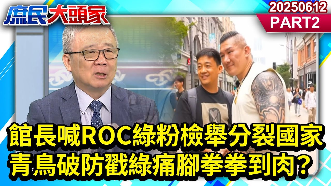 館長登喊ROC綠粉檢舉「分裂國家」青鳥破防戳綠痛腳拳拳到肉?《庶民大頭家》PART 2 20250612 #鄭麗文 #李易修 #謝龍介 #陳揮 ...