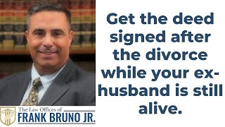 Get the deed signed after the divorce while your ex-husband is still alive.