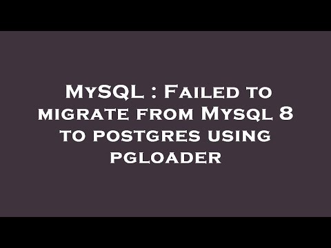 MySQL : Failed to migrate from Mysql 8 to postgres using pgloader