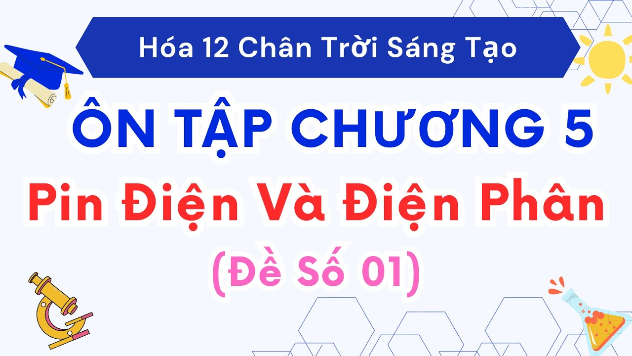 ÔN TẬP CHƯƠNG 5 PIN ĐIỆN VÀ ĐIỆN PHÂN - ĐỀ SỐ 1 | HÓA HỌC 12 CHÂN TRỜI SÁNG TẠO