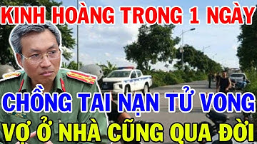 Chồng bị xe tông chết trên QL vợ tử vong bất thường tại nhà – Bí ẩn sau bi kịch trong cùng một ngày