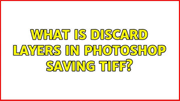 What is discard layers in Photoshop saving TIFF?