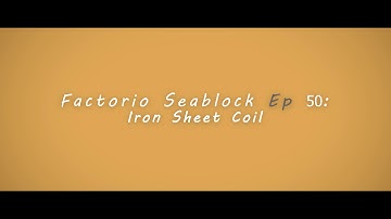 Factorio Seablock Episode 50: Iron Sheet Coil