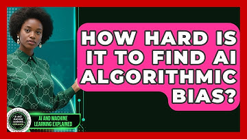 How Hard Is It To Find AI Algorithmic Bias? - AI and Machine Learning Explained