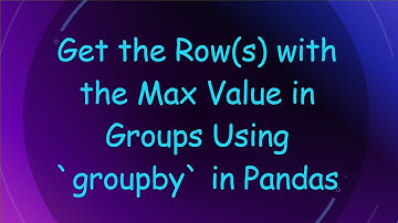 Get the Row(s) with the Max Value in Groups Using `groupby` in Pandas