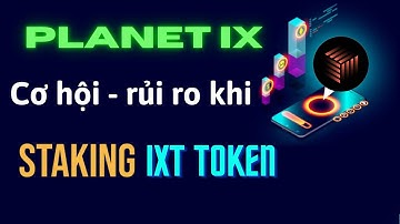PLANETIX: Staking IXT Token - Cơ hội và rủi ro cần biết.