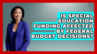 Is Special Education Funding Affected by Federal Budget Decisions? - Accessible Learning For All