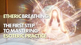 ETHERIC BREATHING: The First Step To Mastering Esoteric Practice
