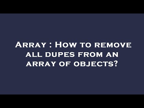 Array : How to remove all dupes from an array of objects?