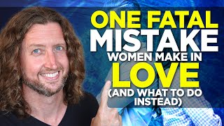 One Huge Love-Killing Mistake Women Make (and what to do instead)