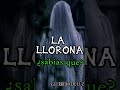 La Historia De La Llorona ¿Sabías Que? 1 #shorts #historiadeterror #relatodehorror #lallorona