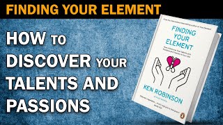 Finding your Element by Ken Robinson / How to find your passion / Discover your hidden talents
