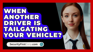 When Another Driver Is Tailgating Your Vehicle? - SecurityFirstCorp.com