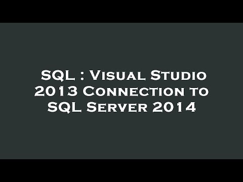 SQL : Visual Studio 2013 Connection to SQL Server 2014