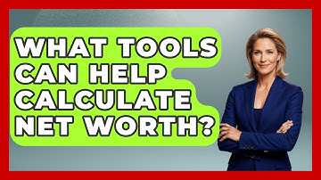 What Tools Can Help Calculate Net Worth? - Your Guide to Budgeting