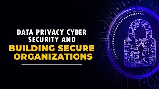 Data Privacy Cyber Security and Building Secure Organizations | Panel Discussion