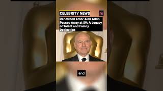Renowned Actor Alan Arkin Passes Away at 89: A Legacy of Talent and Family Dedication