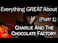 Everything GREAT about Charlie and the Chocolate Factory Part 1