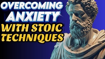 Overcoming Anxiety With Stoic Techniques