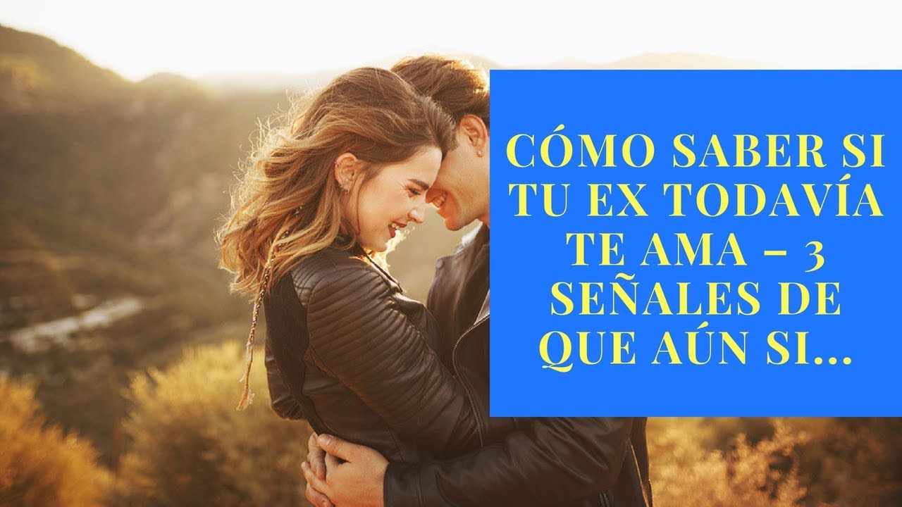 Cómo Saber Si Tu Ex Todavía Te Ama – 3 Señales De Que Aún Si - YouTube