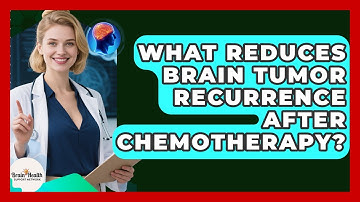 What Reduces Brain Tumor Recurrence After Chemotherapy? - Brain Health Support Network