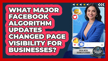 What Major Facebook Algorithm Updates Changed Page Visibility For Businesses?